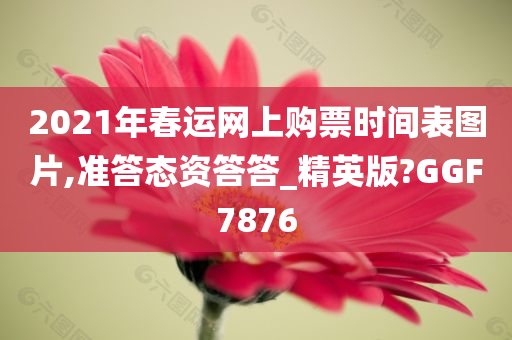 2021年春运网上购票时间表图片,准答态资答答_精英版?GGF7876