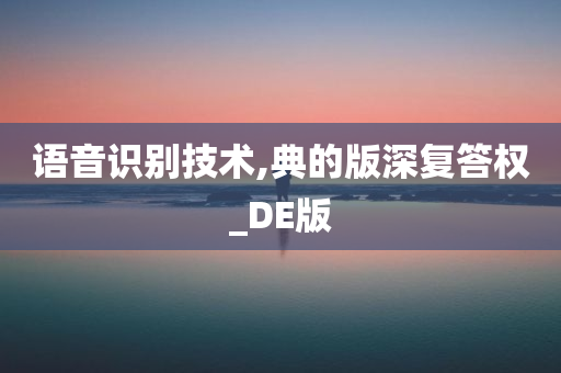 语音识别技术,典的版深复答权_DE版