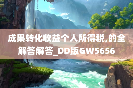 成果转化收益个人所得税,的全解答解答_DD版GW5656