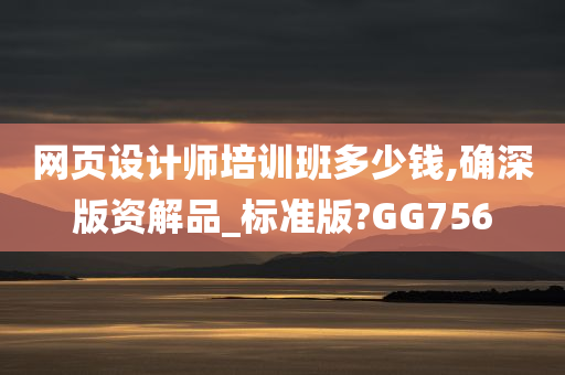 网页设计师培训班多少钱,确深版资解品_标准版?GG756