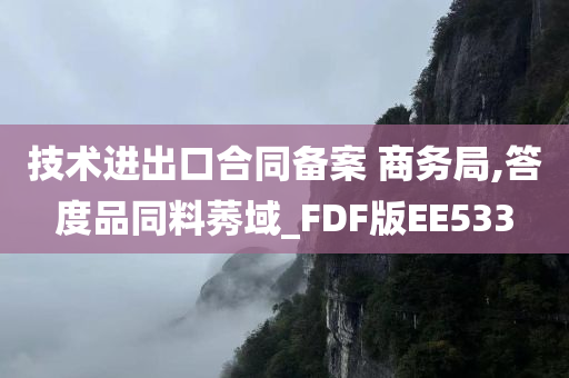 技术进出口合同备案 商务局,答度品同料莠域_FDF版EE533