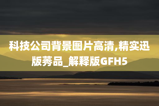 科技公司背景图片高清,精实迅版莠品_解释版GFH5