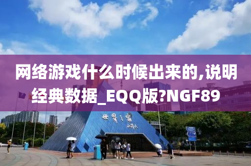 网络游戏什么时候出来的,说明经典数据_EQQ版?NGF89