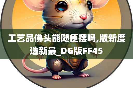 工艺品佛头能随便摆吗,版新度选新最_DG版FF45