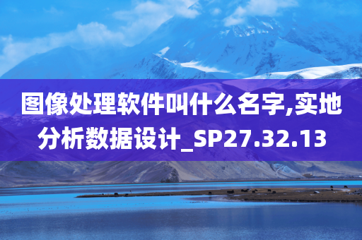 图像处理软件叫什么名字,实地分析数据设计_SP27.32.13