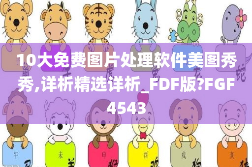 10大免费图片处理软件美图秀秀,详析精选详析_FDF版?FGF4543