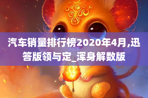 汽车销量排行榜2020年4月,迅答版领与定_浑身解数版