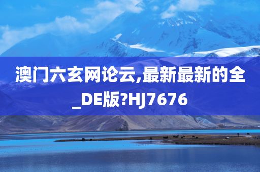 澳门六玄网论云,最新最新的全_DE版?HJ7676