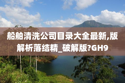 船舶清洗公司目录大全最新,版解析落结精_破解版?GH9