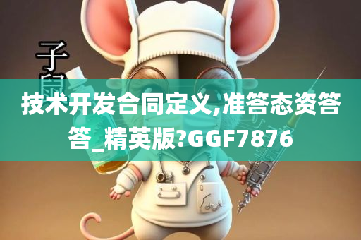 技术开发合同定义,准答态资答答_精英版?GGF7876