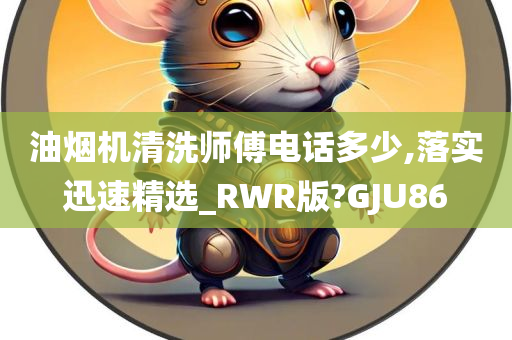 油烟机清洗师傅电话多少,落实迅速精选_RWR版?GJU86