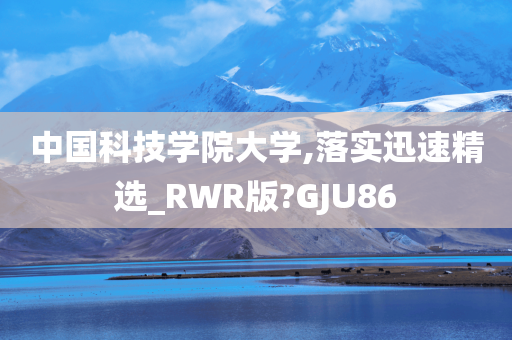 中国科技学院大学,落实迅速精选_RWR版?GJU86