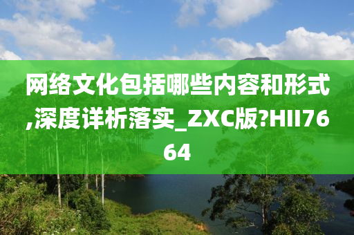 网络文化包括哪些内容和形式,深度详析落实_ZXC版?HII7664