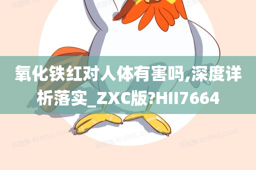 氧化铁红对人体有害吗,深度详析落实_ZXC版?HII7664