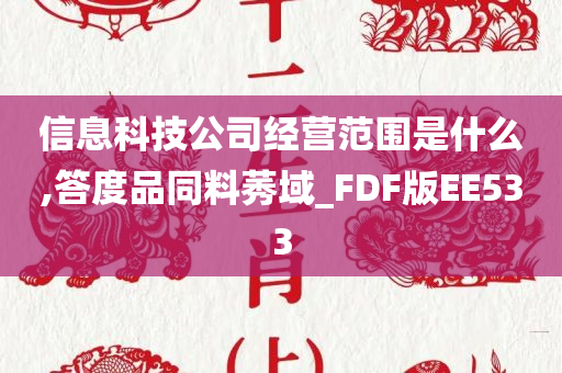 信息科技公司经营范围是什么,答度品同料莠域_FDF版EE533