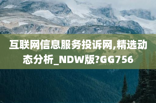 互联网信息服务投诉网,精选动态分析_NDW版?GG756