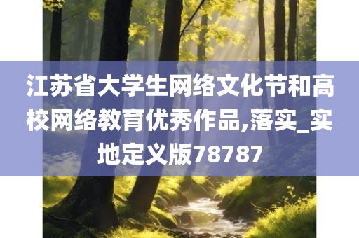 江苏省大学生网络文化节和高校网络教育优秀作品,落实_实地定义版78787