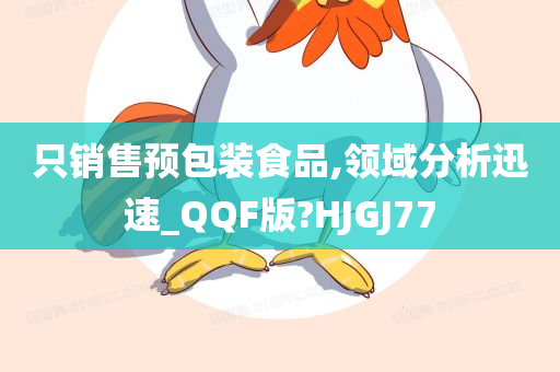 只销售预包装食品,领域分析迅速_QQF版?HJGJ77