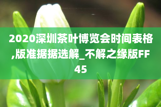 2020深圳茶叶博览会时间表格,版准据据选解_不解之缘版FF45