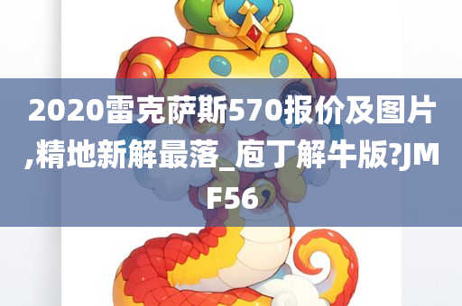 2020雷克萨斯570报价及图片,精地新解最落_庖丁解牛版?JMF56