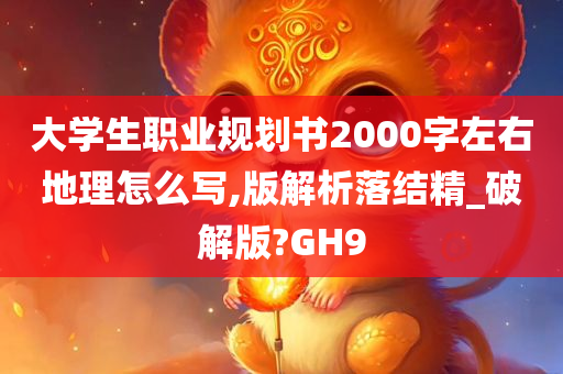 大学生职业规划书2000字左右地理怎么写,版解析落结精_破解版?GH9