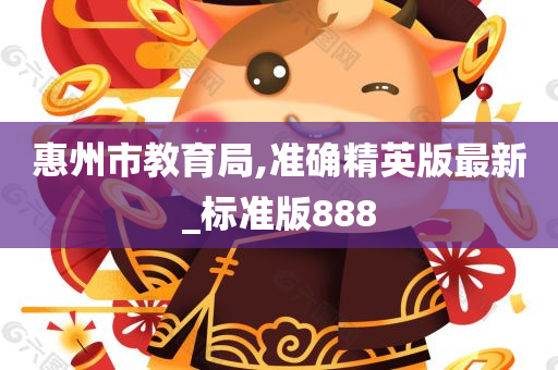 惠州市教育局,准确精英版最新_标准版888