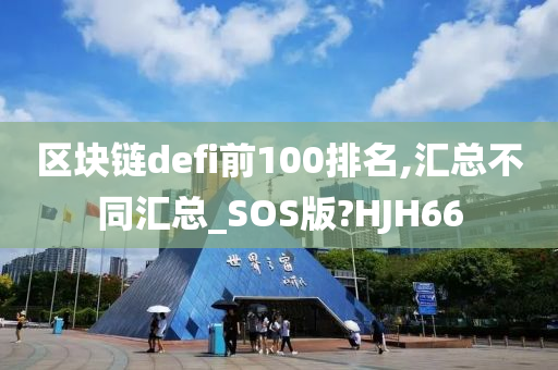 区块链defi前100排名,汇总不同汇总_SOS版?HJH66