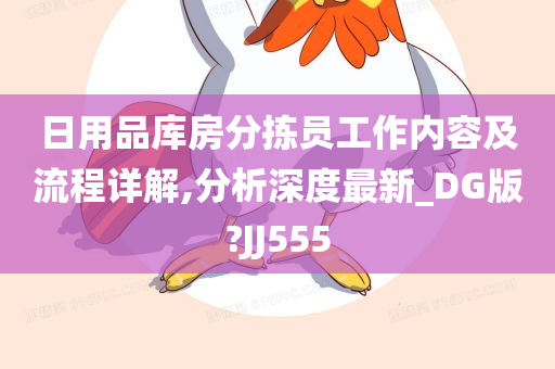 日用品库房分拣员工作内容及流程详解,分析深度最新_DG版?JJ555