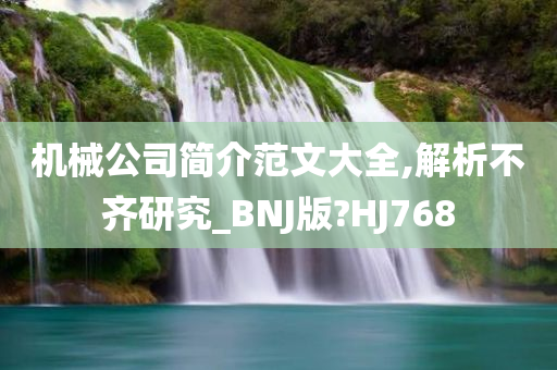 机械公司简介范文大全,解析不齐研究_BNJ版?HJ768