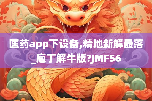 医药app下设备,精地新解最落_庖丁解牛版?JMF56