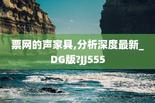 票网的声家具,分析深度最新_DG版?JJ555