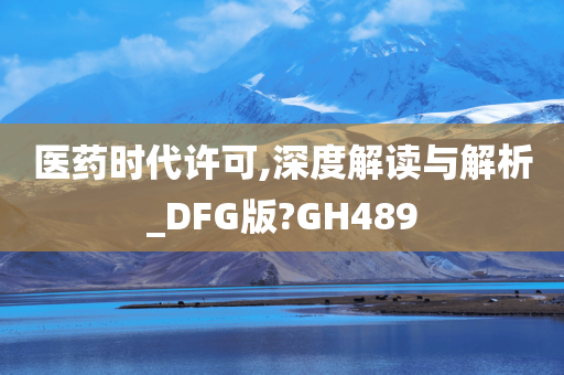 医药时代许可,深度解读与解析_DFG版?GH489