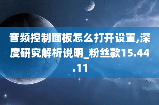 音频控制面板怎么打开设置,深度研究解析说明_粉丝款15.44.11