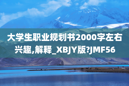 大学生职业规划书2000字左右兴趣,解释_XBJY版?JMF56