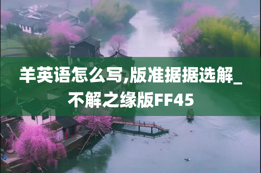 羊英语怎么写,版准据据选解_不解之缘版FF45