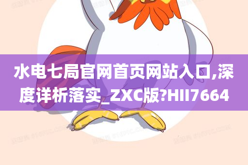 水电七局官网首页网站入口,深度详析落实_ZXC版?HII7664