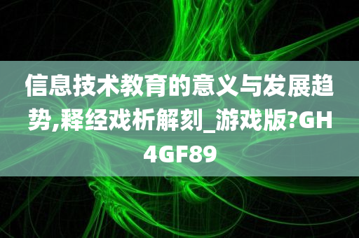 信息技术教育的意义与发展趋势,释经戏析解刻_游戏版?GH4GF89