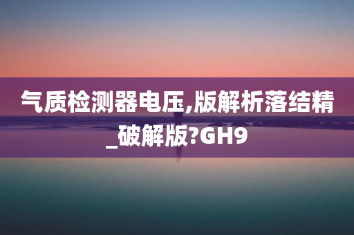 气质检测器电压,版解析落结精_破解版?GH9