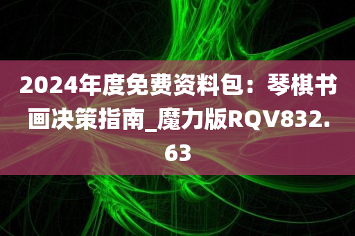 2024年度免费资料包：琴棋书画决策指南_魔力版RQV832.63