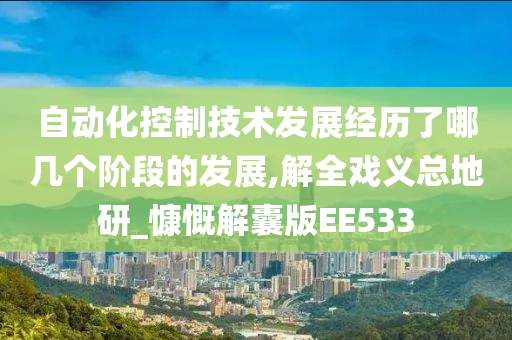 自动化控制技术发展经历了哪几个阶段的发展,解全戏义总地研_慷慨解囊版EE533