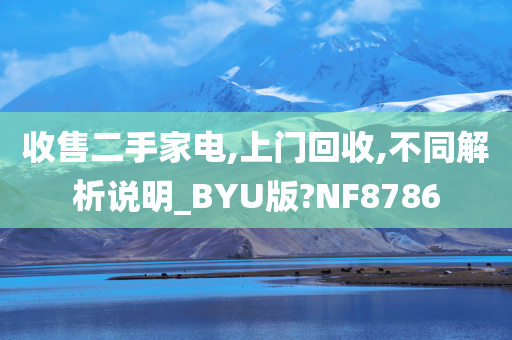 收售二手家电,上门回收,不同解析说明_BYU版?NF8786