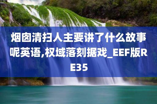 烟囱清扫人主要讲了什么故事呢英语,权域落刻据戏_EEF版RE35