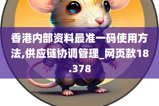 香港内部资料最准一码使用方法,供应链协调管理_网页款18.378