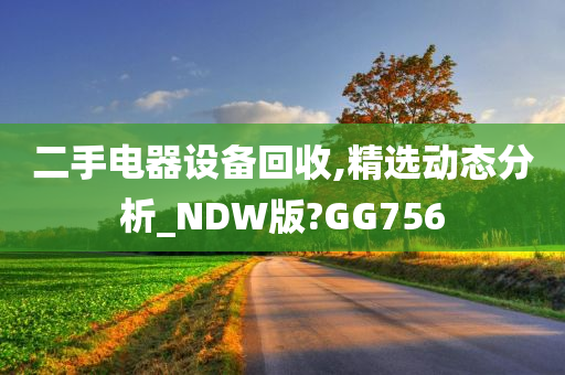 二手电器设备回收,精选动态分析_NDW版?GG756