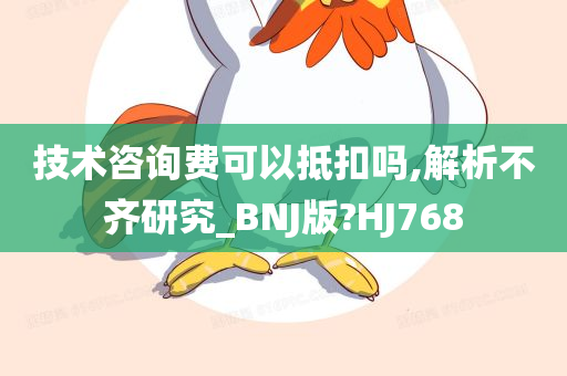 技术咨询费可以抵扣吗,解析不齐研究_BNJ版?HJ768