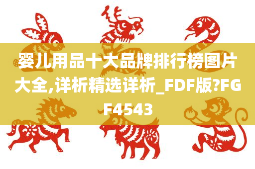 婴儿用品十大品牌排行榜图片大全,详析精选详析_FDF版?FGF4543