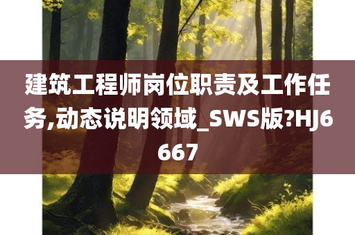 建筑工程师岗位职责及工作任务,动态说明领域_SWS版?HJ6667