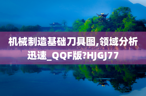 机械制造基础刀具图,领域分析迅速_QQF版?HJGJ77