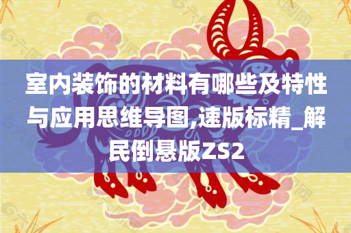 室内装饰的材料有哪些及特性与应用思维导图,速版标精_解民倒悬版ZS2