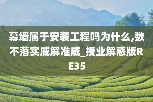 幕墙属于安装工程吗为什么,数不落实威解准威_授业解惑版RE35